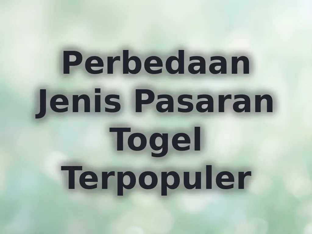 Perbedaan Jenis Pasaran Togel Terpopuler