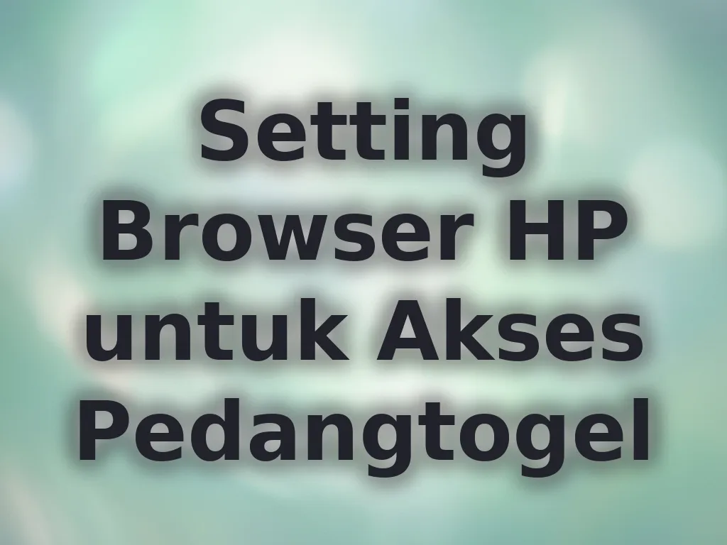 Setting Browser HP untuk Akses Pedangtogel